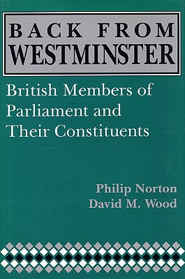 BACK FROM WESTMINSTER: BRITISH MEMBERS OF PARLIAMENT AND THEIR CONSTITUENTS