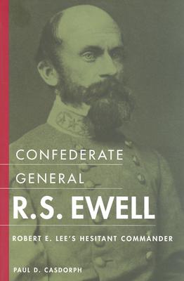 Confederate General R.S. Ewell: Robert E. Lee's Hesitant Commander
