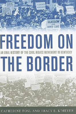 Freedom on the Border: An Oral History of the Civil Rights Movement in Kentucky (Kentucky Remembered: An Oral History Series)