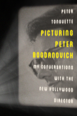 PICTURING PETER BOGDANOVICH: MY CONVERSATIONS WITH THE NEW HOLLYWOOD DIRECTOR