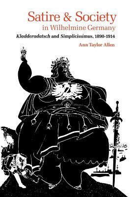 Satire and Society in Wilhelmine Germany: Kladderadatsch and Simplicissimus, 18901914