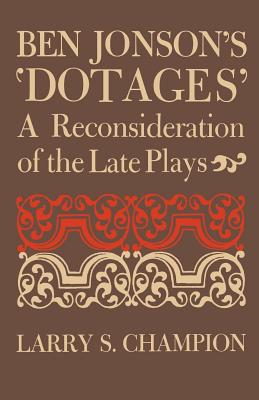Image for BEN JONSON'S 'DOTAGES': A RECONSIDERATION OF THE LATE PLAYS BEN JONSON'S 'DOTAGES': A RECONSIDERATION OF THE LATE PLAYS