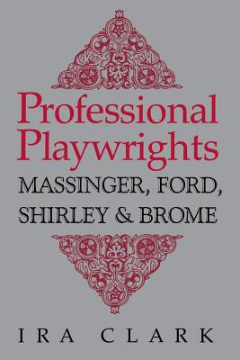 PROFESSIONAL PLAYWRIGHTS: MASSINGER, FORD, SHIRLEY AND BROME
