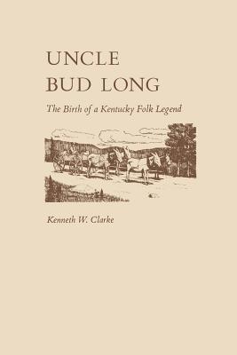 UNCLE BUD LONG: THE BIRTH OF A KENTUCKY FOLK LEGEND