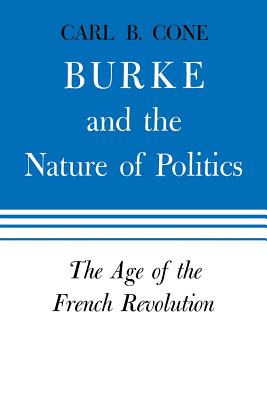 Burke and the Nature of Politics: The Age of the French Revolution