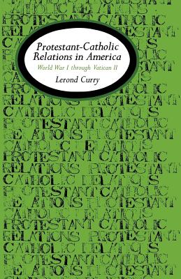 PROTESTANT-CATHOLIC RELATIONS IN AMERICA: WORLD WAR I THROUGH VATICAN II