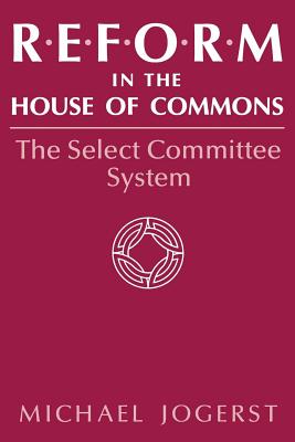 REFORM IN THE HOUSE OF COMMONS: THE SELECT COMMITTEE SYSTEM