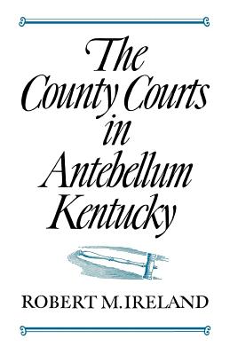 THE COUNTY COURTS IN ANTEBELLUM KENTUCKY