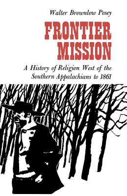 FRONTIER MISSION: A HISTORY OF RELIGION WEST OF THE SOUTHERN APPALACHIANS TO 1861