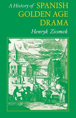 A History of Spanish Golden Age Drama (Studies In Romance Languages)