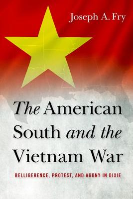The American South and the Vietnam War: Belligerence, Protest, and Agony in Dixie (Studies In Conflict Diplomacy Peace)