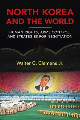 North Korea and the World: Human Rights, Arms Control, and Strategies for Negotiation (Asia in the New Millennium)
