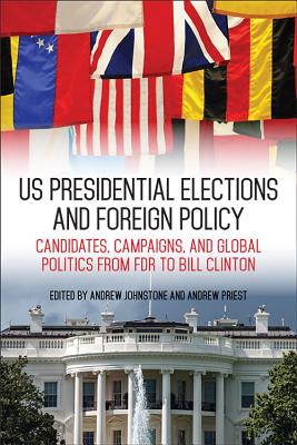 US Presidential Elections and Foreign Policy: Candidates, Campaigns, and Global Politics from FDR to Bill Clinton (Studies In Conflict Diplomacy Peace)