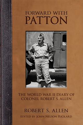 Forward with Patton: The World War II Diary of Colonel Robert S. Allen (American Warrior Series)