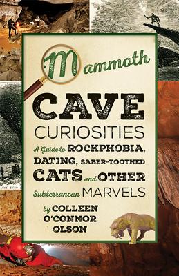 MAMMOTH CAVE CURIOSITIES: A GUIDE TO ROCKPHOBIA, DATING, SABER-TOOTHED CATS, AND OTHER SUBTERRANEAN MARVELS