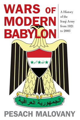 Wars of Modern Babylon: A History of the Iraqi Army from 1921 to 2003 (Foreign Military Studies)