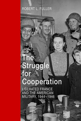 The Struggle for Cooperation: Liberated France and the American Military, 19441946 (AUSA Books)