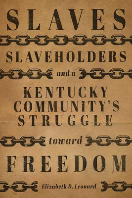 SLAVES, SLAVEHOLDERS, AND A KENTUCKY COMMUNITY'S STRUGGLE TOWARD FREEDOM