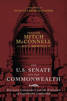 THE US SENATE AND THE COMMONWEALTH: KENTUCKY LAWMAKERS AND THE EVOLUTION OF LEGISLATIVE LEADERSHIP