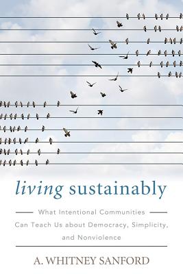 Living Sustainably: What Intentional Communities Can Teach Us about Democracy, Simplicity, and Nonviolence (Culture Of The Land)