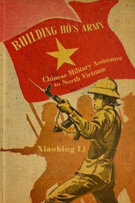 Building Ho's Army: Chinese Military Assistance to North Vietnam