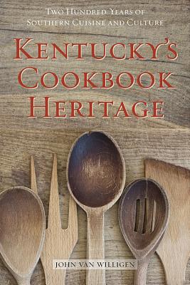 KENTUCKY'S COOKBOOK HERITAGE: TWO HUNDRED YEARS OF SOUTHERN CUISINE AND CULTURE
