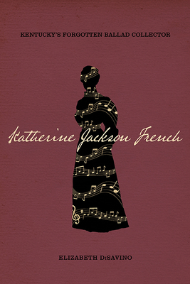Katherine Jackson French: Kentucky's Forgotten Ballad Collector