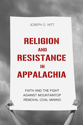 Religion and Resistance in Appalachia: Faith and the Fight against Mountaintop Removal Coal Mining (Place Matters New Direction Appal Stds)