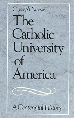 The Catholic University of America: A Centennial History (Not In A Series)