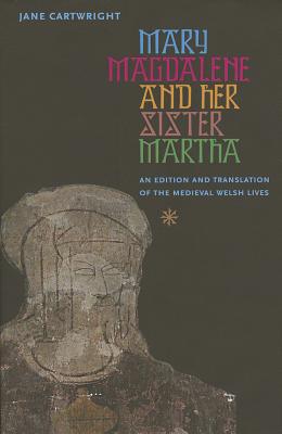 Mary Magdalene and Her Sister Martha: An Edition and Translation of the Medieval Welsh Lives