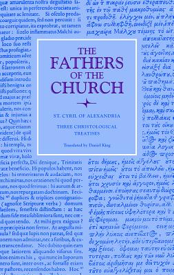 St. Cyril of Alexandria: Three Christological Treatises (Fathers of the Church 129), Cyril of Alexandria St. Cyril of Alexandria: Three Christological Treatises (Fathers of the Church 129), Cyril of Alexandria