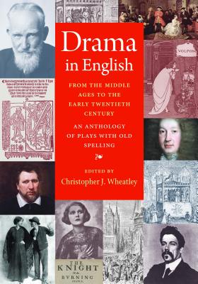 Drama in English From the Middle Ages to the Early Twentieth Century: An Anthology of Plays with Old Spelling