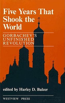 Five Years That Shook the World: Gorbachev's Unfinished Revolution