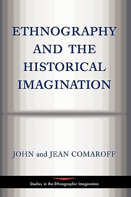 Ethnography And The Historical Imagination (Studies in the Ethnographic Imagination)