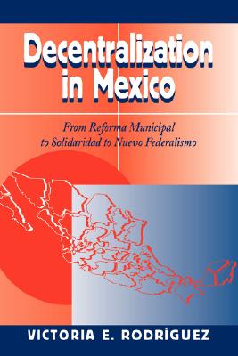 Decentralization In Mexico: From Reforma Municipal To Solidaridad To Nuevo Federalismo