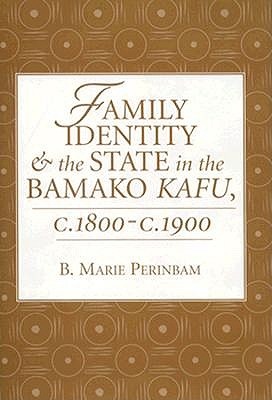 Family Identity And The State In The Bamako Kafu, C. 1800-c. 1900 (African States and Societies in History)