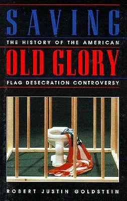 Saving Old Glory: The History Of The The American Flag Desecration Controversy
