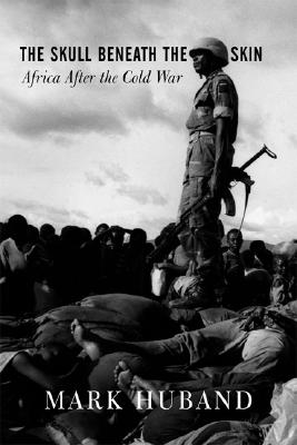 The Skull Beneath The Skin: Africa After The Cold War Huband, Mark
