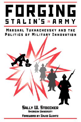 Forging Stalin's Army: Marshal Tukhachevsky and the Politics of Military Innovation.