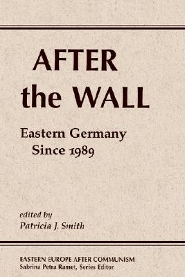 After the Wall Eastern Germany Since 1989