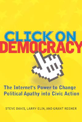Image for Click on Democracy: The Internet's Power to Change Political Apathy into Civic Action