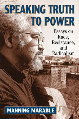 Speaking Truth to Power; Essays on Race, Resistance, and Radicalism