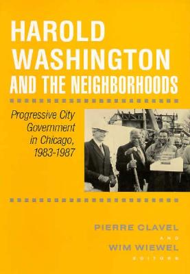 Harold Washington and the Neighborhoods: Progressive City Government in Chicago 1983-1987