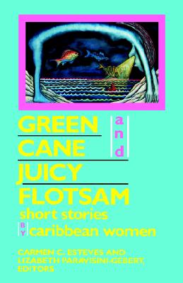 Green Cane and Juicy Flotsam: Short Stories by Caribbean Women