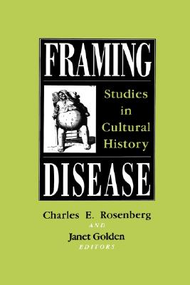 Framing Disease: Studies in Cultural History (Health and Medicine in American Society)