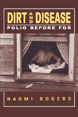 Dirt and Disease: Polio Before FDR (Health & Medicine in American Society)