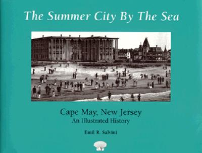 The Summer City by the Sea: Cape May, New Jersey - An Illustrated History