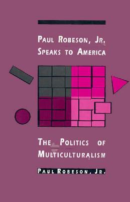 Paul Robeson, Jr. Speaks to America: The Politics of Multiculturalism