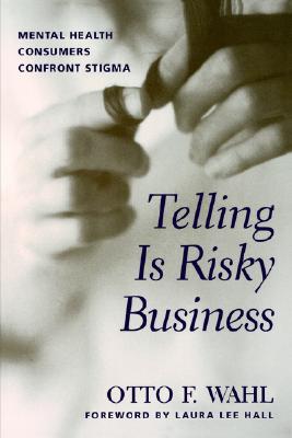 Telling is Risky Business: Mental Health Consumers Confront Stigma