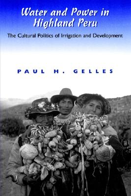 Water and Power in Highland Peru: The Cultural Politics of Irrigation and Development